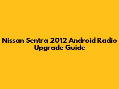 Nissan Sentra 2012 Android Radio Upgrade Guide