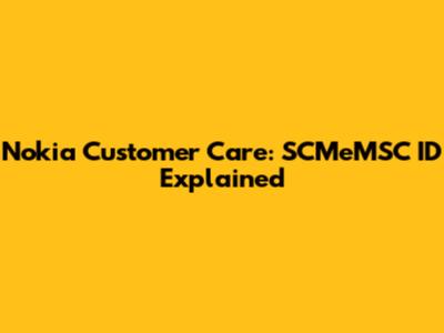 Nokia Customer Care: SCMeMSC ID Explained