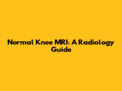 Normal Knee MRI: A Radiology Guide