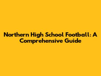 Northern High School Football: A Comprehensive Guide