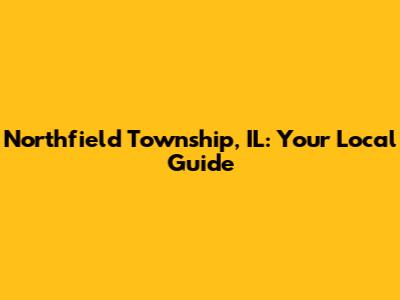 Northfield Township, IL: Your Local Guide