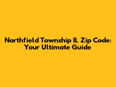 Northfield Township IL Zip Code: Your Ultimate Guide