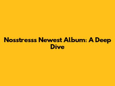 Nosstress's Newest Album: A Deep Dive