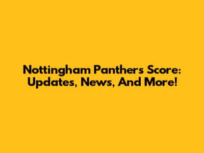Nottingham Panthers Score: Updates, News, And More!