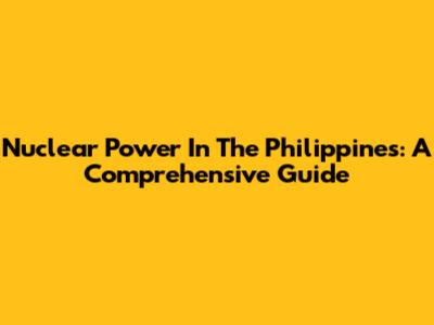 Nuclear Power In The Philippines: A Comprehensive Guide
