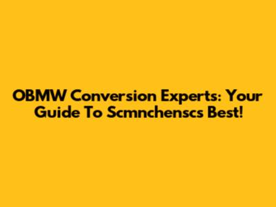 OBMW Conversion Experts: Your Guide To Scmnchensc's Best!