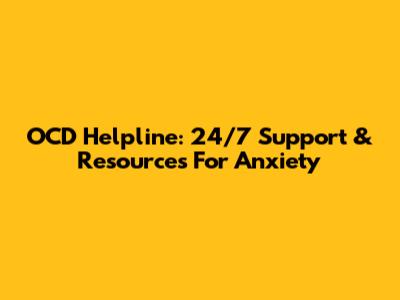 OCD Helpline: 24/7 Support & Resources For Anxiety
