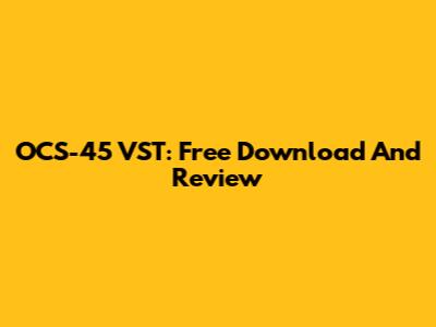 OCS-45 VST: Free Download And Review