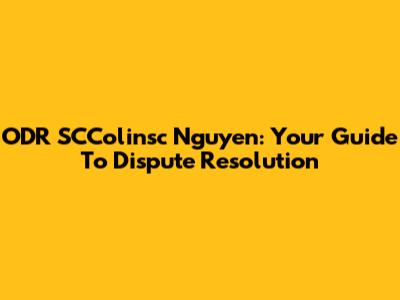 ODR SCColinsc Nguyen: Your Guide To Dispute Resolution