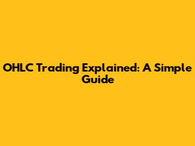 OHLC Trading Explained: A Simple Guide