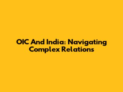 OIC And India: Navigating Complex Relations