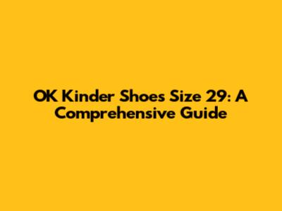 OK Kinder Shoes Size 29: A Comprehensive Guide