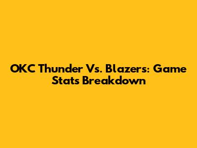 OKC Thunder Vs. Blazers: Game Stats Breakdown