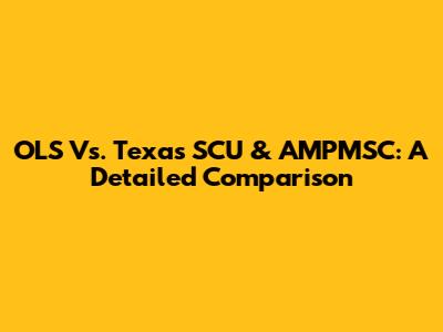 OLS Vs. Texas SCU & AMPMSC: A Detailed Comparison