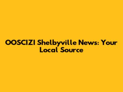 OOSCIZI Shelbyville News: Your Local Source