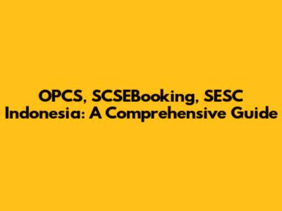 OPCS, SCSEBooking, SESC Indonesia: A Comprehensive Guide