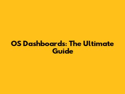 OS Dashboards: The Ultimate Guide