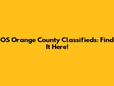 OS Orange County Classifieds: Find It Here!