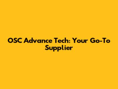 OSC Advance Tech: Your Go-To Supplier