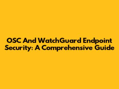 OSC And WatchGuard Endpoint Security: A Comprehensive Guide