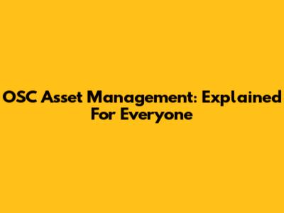 OSC Asset Management: Explained For Everyone