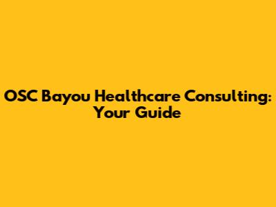 OSC Bayou Healthcare Consulting: Your Guide