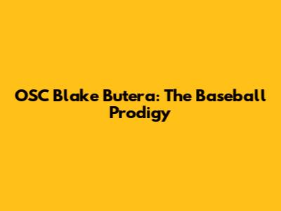 OSC Blake Butera: The Baseball Prodigy
