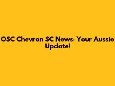 OSC Chevron SC News: Your Aussie Update!