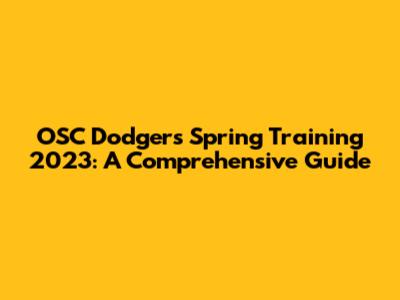 OSC Dodgers Spring Training 2023: A Comprehensive Guide