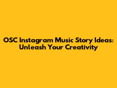 OSC Instagram Music Story Ideas: Unleash Your Creativity