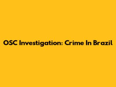 OSC Investigation: Crime In Brazil