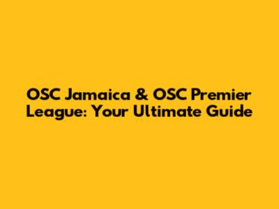 OSC Jamaica & OSC Premier League: Your Ultimate Guide
