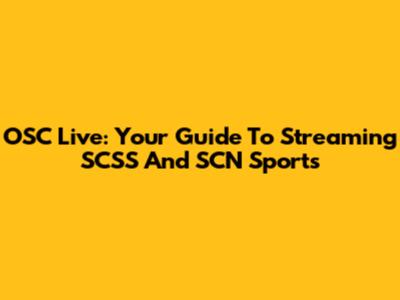 OSC Live: Your Guide To Streaming SCSS And SCN Sports