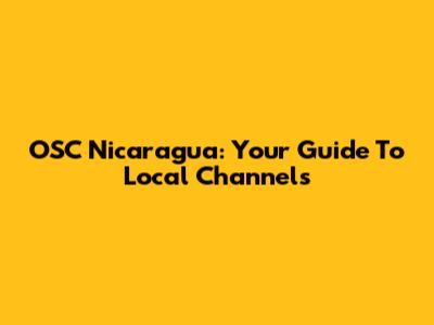 OSC Nicaragua: Your Guide To Local Channels