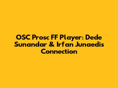 OSC Prosc FF Player: Dede Sunandar & Irfan Junaedi's Connection