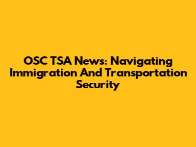 OSC TSA News: Navigating Immigration And Transportation Security