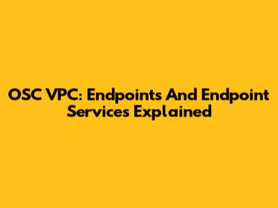 OSC VPC: Endpoints And Endpoint Services Explained