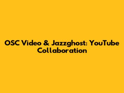 OSC Video & Jazzghost: YouTube Collaboration