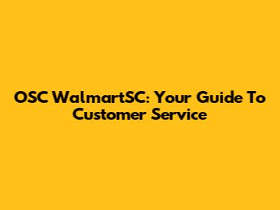 OSC WalmartSC: Your Guide To Customer Service