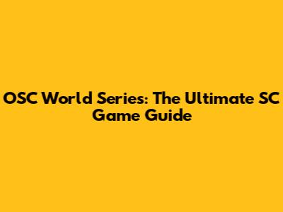 OSC World Series: The Ultimate SC Game Guide