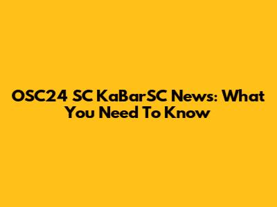 OSC24 SC KaBarSC News: What You Need To Know