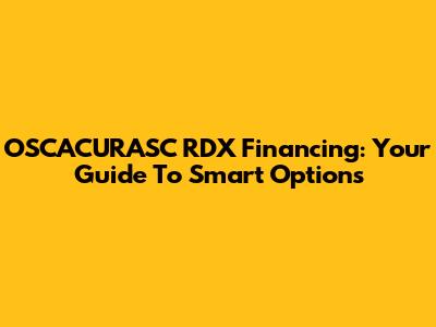 OSCACURASC RDX Financing: Your Guide To Smart Options