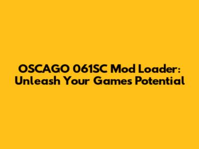 OSCAGO 061SC Mod Loader: Unleash Your Game's Potential