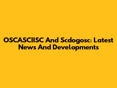 OSCASCIISC And Scdogosc: Latest News And Developments