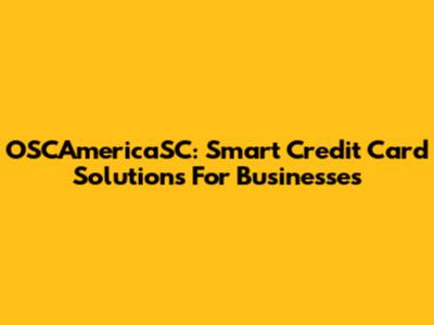 OSCAmericaSC: Smart Credit Card Solutions For Businesses