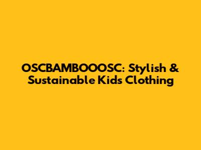 OSCBAMBOOOSC: Stylish & Sustainable Kids' Clothing