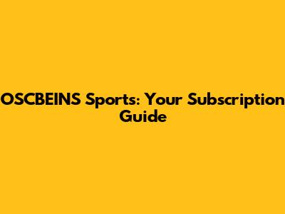 OSCBEINS Sports: Your Subscription Guide