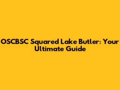 OSCBSC Squared Lake Butler: Your Ultimate Guide