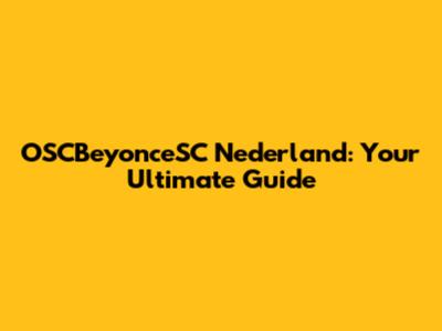 OSCBeyonceSC Nederland: Your Ultimate Guide