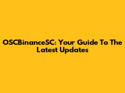 OSCBinanceSC: Your Guide To The Latest Updates